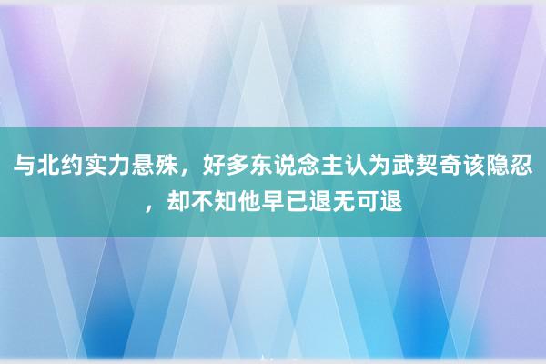 与北约实力悬殊，好多东说念主认为武契奇该隐忍，却不知他早已退无可退