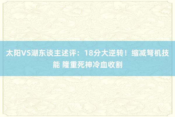 太阳VS湖东谈主述评：18分大逆转！缩减弩机技能 隆重死神冷血收割